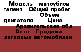  › Модель ­ митсубиси галант › Общий пробег ­ 268 755 › Объем двигателя ­ 2 › Цена ­ 100 000 - Архангельская обл. Авто » Продажа легковых автомобилей   